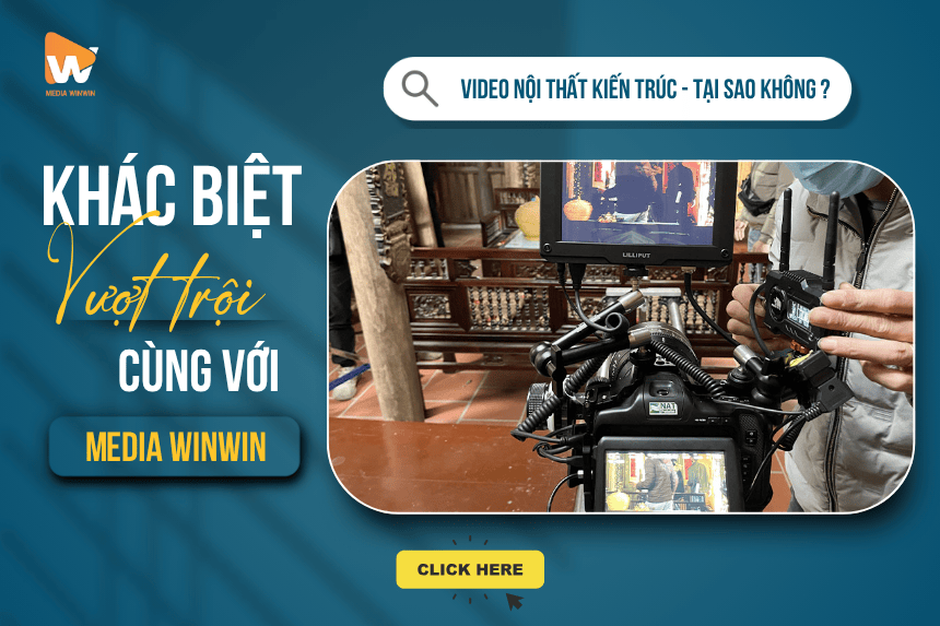 Dịch Vụ Quay Video Nội Thất - Kiến Trúc: Tạo Khác Biệt Vượt Trội Cho Thương Hiệu Cùng Media WinWin